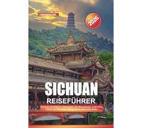SICHUAN Reiseführer 2026: Erkunden Sie Sichuan: Schutzgebiete für Riesenpandas, malerisches Gebiet von Jiuzhaigou, würzige Küche und antike Städte