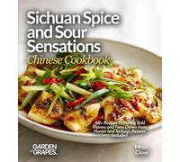 Sichuan Spice and Sour Sensations, Chinese Cookbook: 60+ Recipes Featuring Bold Flavors and Fiery Dishes from Hunan and Sichuan, Pictures Included