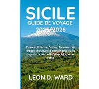 SICILE GUIDE DE VOYAGE 2025/2026: Explorez Palerme, Catane, Taormina, les plages, la culture, la gastronomie et les joyaux cachés de l'île paradisiaque de l'Italie