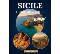 Sicile Guide De Voyage 2025: Le compagnon de voyage ultime pour explorer les villes, les îles, la cuisine et l'histoire ancienne de la Sicile comme un local