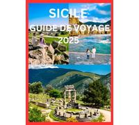 SICILE GUIDE DE VOYAGE 2025: Planifiez l'escapade sicilienne parfaite Conseils et incontournables