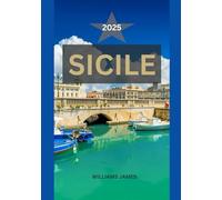 SICILE GUIDE DE VOYAGE 2025: Un voyage émouvant à travers le charme intemporel de la Sicile, ses joyaux cachés et la magie méditerranéenne