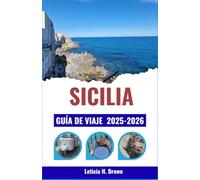 SICILIA GUÍA DE VIAJE 2025-2026: Descubra pueblos atemporales, escapadas costeras y tesoros culturales a través de itinerarios seleccionados para todo tipo de viajero.