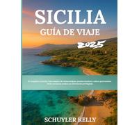 Sicilia Guía De Viaje 2025: El compañero esencial: Guía completa de ruinas antiguas, paraísos insulares, cultura gastronómica local y aventuras ocultas con información privilegiada.