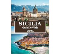 SICILIA GUÍA DE VIAJE 2025: Su mejor compañero a través de paisajes impresionantes, un rico patrimonio cultural, experiencias inolvidables y joyas ocultas