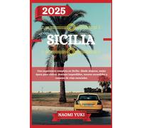 SICILIA GUÍA DE VIAJE 2025: Una experiencia completa en Sicilia: dónde alojarse, mejor época para visitar, destinos imperdibles, tesoros escondidos y consejos de viaje esenciales.