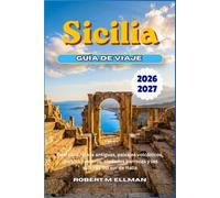 Sicilia Guía de viaje 2026-2027: Descubre ruinas antiguas, paisajes volcánicos, pueblos costeros, ciudades barrocas y los sabores del sur de Italia