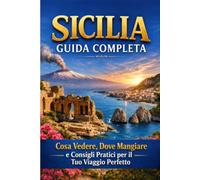 SICILIA: Guida Completa: Cosa Vedere, Dove Mangiare e Consigli Pratici per il Tuo Viaggio Perfetto