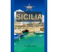 SICILIA GUIDA DI VIAGGIO 2025: Un viaggio emozionante attraverso il fascino senza tempo della Sicilia, le sue gemme nascoste e la magia del Mediterraneo