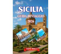 SICILIA GUIDA DI VIAGGIO 2026: Guida turistica della Sicilia 2026: scopri il meglio di Palermo, Catania, Taormina, l'Etna e i tesori nascosti dell'isola
