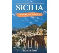 SICILIA GUIDA DI VIAGGIO 2026: Itinerari pratici con consigli su dove alloggiare, sui trasporti locali e sulla pianificazione stagionale