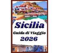 SICILIA GUIDA DI VIAGGIO 2026: Itinerari realistici, isole vicine, cucina locale, spiagge, cultura e consigli pratici per ogni tipo di viaggiatore