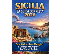 Sicilia: La Guida Completa 2026 - Cosa Vedere, Dove Mangiare e Consigli Pratici per il Tuo Viaggio Perfetto