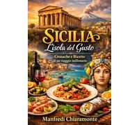 Sicilia: l'isola del gusto: Cronache e Ricette di un viaggio millenario