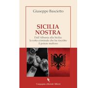 Sicilia Nostra. Dall'Albania alla Sicilia: la rotta criminale che ha riscritto il potere mafioso (I libri della Salamandra)
