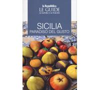 Sicilia. Paradiso del gusto. Le guide ai sapori e ai piaceri (Le Guide di Repubblica)