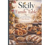 Sicily at the Family Table: 75 Family Recipes, Memories and Traditions from Messina "Because Food Is Never Just Food"