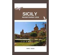 Sicily Reiseführer 2026: Sizilien neu entdeckt: Eine Reise durch die reiche Geschichte, die lebendige Kultur und die atemberaubenden Landschaften der Insel
