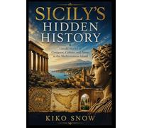 Sicily’s Hidden History: Untold Stories of Conquest, Culture, and Power in the Mediterranean Island
