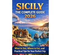 Sicily: The Complete Guide 2026: What to See, Where to Eat, and Practical Tips for Your Perfect Trip