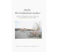 SICILY: THE UNIDEALIZED ARCHIVE: A guide to enduring the most dense, layered, and contradictory place in Southern Italy (The Unidealised South)