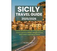 SICILY TRAVEL GUIDE 2025/2026: Explore Ancient Ruins, Stunning Beaches, Local Cuisine & Hidden Villages Across Italy’s Most Captivating Island