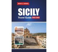 SICILY Travel Guide 2025-2026: Explore the Best Itineraries, Hidden Gems, Local Food, Beaches, Day Trips & Cultural Tips