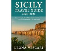 SICILY TRAVEL GUIDE 2025-2026: Itineraries, Food and Wine Trails, Festivals, and Local Secrets for Every Kind of Traveler