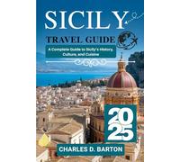 SICILY TRAVEL GUIDE 2025: A COMPLETE GUIDE TO SICILY’S HISTORY, CULTURE, AND CUISINE
