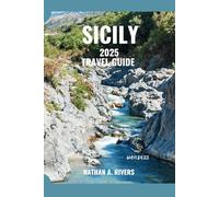 SICILY TRAVEL GUIDE 2025: A Comprehensive Guide to Discovering Where Time, Culture & Beauty Collide (Islands' Explorer)