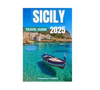 SICILY TRAVEL GUIDE 2025: A Journey Through History, Flavors, and Untamed Beauty