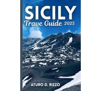 SICILY TRAVEL GUIDE 2025: Best of Palermo, Taormina, Mount Etna, and Hidden Gems in Italy’s Most Captivating Island