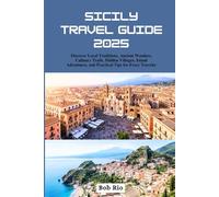 Sicily Travel Guide 2025: Discover Local Traditions, Ancient Wonders, Culinary Trails, Hidden Villages, Island Adventures, and Practical Tips for Every Traveler