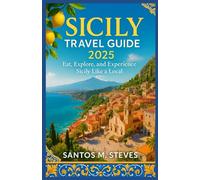 Sicily Travel Guide 2025: Eat, Explore, and Experience Sicily Like a Local