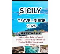SICILY TRAVEL GUIDE 2025: From Ancient Ruins to Coastal Feasts - Discover Sicily’s Soul with Practical Guides, Itineraries & Local Insights