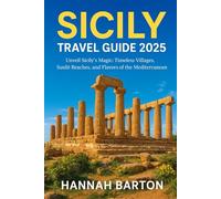 SICILY TRAVEL GUIDE 2025: Unveil Sicily’s Magic: Timeless Villages, Sunlit Beaches, and Flavors of the Mediterranean (Epic Journeys: The Ultimate Travel Guide to Unforgettable Destinations.)