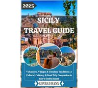 SICILY TRAVEL GUIDE 2025: Volcanoes, Villages & Timeless Traditions: A Cultural, Culinary & Road Trip Companion to Italy’s Soulful Island