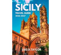 SICILY TRAVEL GUIDE 2026-2027: Essential Itineraries, Hidden Gems, Coastal Villages, Culinary Experiences, Cultural Landmarks, Local Tips, Maps & Insider Planning for First-Time Visitors.
