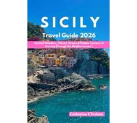 SICILY Travel Guide 2026: Ancient Wonders, Vibrant Streets & Hidden Corners: A Journey Through the Mediterranean