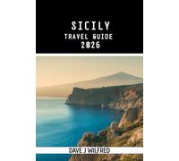 SICILY TRAVEL GUIDE 2026: Essential Itineraries, Where to Stay, Best Towns and Villages, Local Food and Markets, Beaches, Day Trips, Scenic Routes, ... Planning, Safety Advice, and Hidden Gems