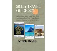 SICILY TRAVEL GUIDE 2026: Explore Sicily Like a Local: Best Cities, Stunning Beaches, Street Food, Historic Sites, and Practical Travel Tips for 2026