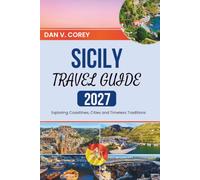 SICILY TRAVEL GUIDE 2027: Exploring Coastlines, Cities and Timeless Traditions