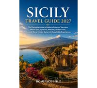 SICILY TRAVEL GUIDE 2027: The Complete Insider’s Guide to Palermo, Taormina, Mount Etna, Syracuse, Beaches, Sicilian Food, Ancient Ruins, Hidden Gems & Unforgettable Experiences