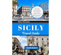 SICILY TRAVEL GUIDE: Ancient Wonders, Breathtaking Coastlines, Authentic Cuisine & Hidden Treasures of Italy’s Island Jewel