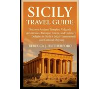 SICILY TRAVEL GUIDE: Discover Ancient Temples, Volcanic Adventures, Baroque Towns, and Culinary Delights in Sicily’s 2025 Gastronomic and Cultural Odyssey
