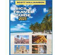 SICILY TRAVEL GUIDE: Experience the Wonders of Sicily, Discover Iconic Sights, Rich Culture, and Hidden Gems
