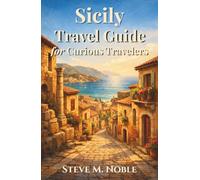Sicily Travel Guide for Curious Travelers: Hidden Streets, Ancient Ruins, Mediterranean Coastlines, and Authentic Food Experiences for Travelers Seeking the Real Island