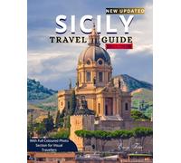 SICILY TRAVEL GUIDE {New Updated with Full Colored Photo Section}: Discover the Real Sicily: Updated Itineraries, Local Secrets, Cultural Highlights, and Practical Tips for Every Type of Traveler