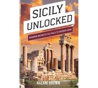 Sicily Unlocked Insider Secrets to Italy's Hidden Gem: EXPLORE PALERMO, TAORMINA, CATANIA, AND BEYOND: AUTHENTIC ITALIAN EXPERIENCES, AND LOCAL EXPERTISE