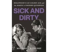 Sick and Dirty: Hollywood’s Gay Golden Age and the Making of Modern Queerness